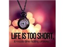 Hayat çok kısa