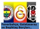 Fenerbahçe, Galatasaray ve Beşiktaş Borçları..
