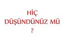 Hiç düşündünüz mü?
