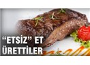 Aslından farkı olmayan etsiz et üretildi!..