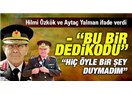 "Bilmiyorum! Duymadım! Görmedim! Basından öğrendim!