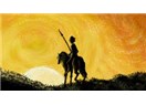 Bende biraz Don Kişotluk var herhalde!.. Peki ya sende?