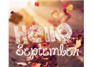 Hoşgeldin Eylül! bir Eylül kolay gelmiyor insan ömründe... ondandır ki Hoşgeldin!