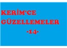 Kerim’ce güzellemeler -14 –