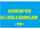 Kerim’ce güzellemeler -19–