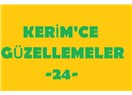 Kerim’ce güzellemeler -24–