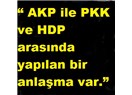“AKP ile PKK ve HDP arasında yapılan bir anlaşma var.”