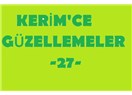 Kerim’ce güzellemeler -27–