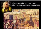 Türkler bin yıldır değil 15 bin yıldır Anadoludaymış.