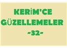 Kerim’ce güzellemeler -32–