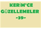 Kerim’ce güzellemeler -39–