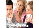 “ Ailem evliliğime müdahale etmiyor”  mu dediniz ?