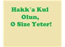 Hakk’a kul olun, O size yeter!