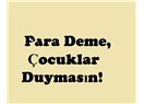 Para deme, çocuklar duymasın!