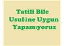 Tatili bile usulüne uygun yapamıyoruz