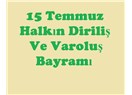 15 Temmuz halkın diriliş ve varoluş bayramı
