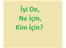 İyi de, ne İçin, kim için?