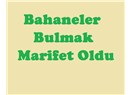 Bahaneler bulmak marifet oldu