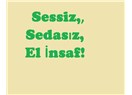 Sessiz, sedasız, el insaf!
