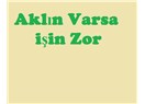 Aklın varsa, işin zor!