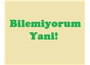 Bilemiyorum yani!