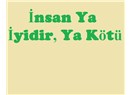 İnsan ya iyidir ya kötü