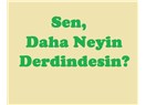 Sen, daha neyin derdindesin?