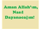 Aman Allah’ım, nasıl dayanacağım!