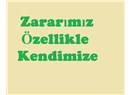 Zararımız özellikle kendimize