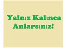 Yalnız kalınca anlarsınız!