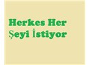 Herkes her şeyi istiyor