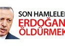 Emperyalist'in son çaresi: Erdoğan'ı öldürmek!