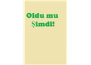 Oldu mu şimdi!