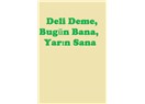 Deli Deme, Bugün Bana, Yarın Sana