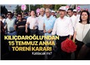 CHP (Kılıçdaroğlu) 15 Temmuz anma törenlerine katılacak mı?