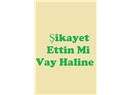 Şikayet Ettin Mi Vay Haline
