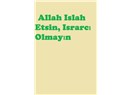 Allah Islah Etsin, Israrcı Olmayın