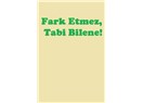 Fark Etmez, Tabi Bilene!