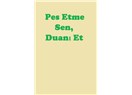 Pes Etme Sen, Duanı Et