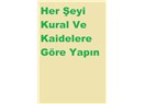 Her Şeyi Kural ve Kaidelere Göre Yapın