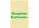 Hangisini Söylesem!...