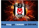 Beşiktaş ya Tamam ya Devam..