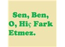 Sen, Ben, O, Hiç Fark Etmez.