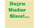 Doğru mudur Sizce!...