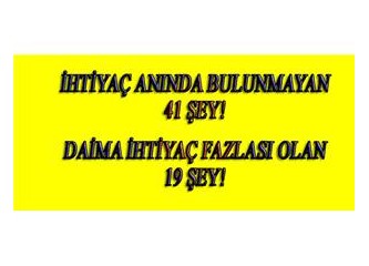 İhtiyaç Anında bulunmayan 41 şey ile Her Zaman İhtiyaç Fazlası olan 19 Şey!