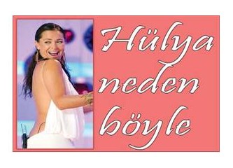"Hülya neden böyle"