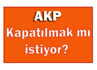 AKP kapatılmak mı istiyor?