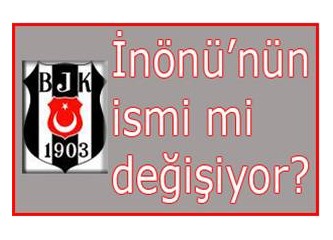 İnönü'nün ismi mi değişiyor?