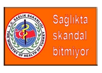 Sağlıkta skandal bitmiyor