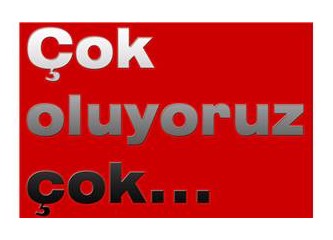 Çok oluyoruz çok...